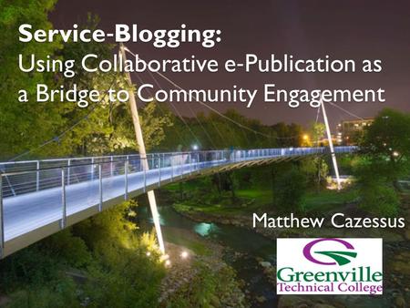 Service Blogging: Using Collaborative e Publication as a Bridge to Community Engagement Matthew Cazessus.