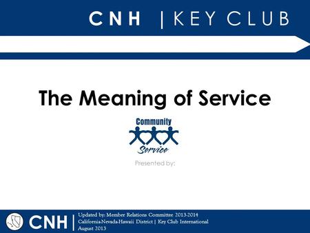 C N H | K E Y C L U B | Updated by: Member Relations Committee 2013-2014 California-Nevada-Hawaii District | Key Club International August 2013 Presented.