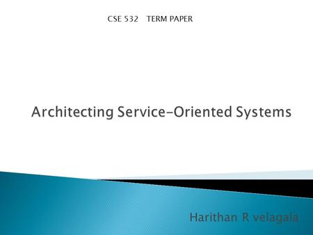 Harithan R velagala CSE 532 TERM PAPER. First what is a service? A service is a reusable component which transforms business data. It is self contained.