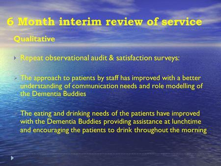 6 Month interim review of service Qualitative Repeat observational audit & satisfaction surveys: The approach to patients by staff has improved with a.