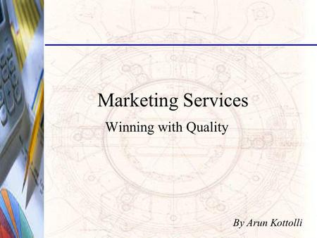 Marketing Services Winning with Quality By Arun Kottolli.