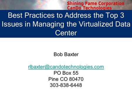 Bob Baxter PO Box 55 Pine CO 80470 303-838-6448 Best Practices to Address the Top 3 Issues in Managing the Virtualized Data.