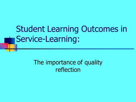 Student Learning Outcomes in Service-Learning: The importance of quality reflection.