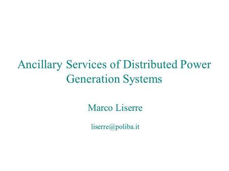 Ancillary Services of Distributed Power Generation Systems Marco Liserre Ancillary Services of Distributed Power Generation Systems Marco.