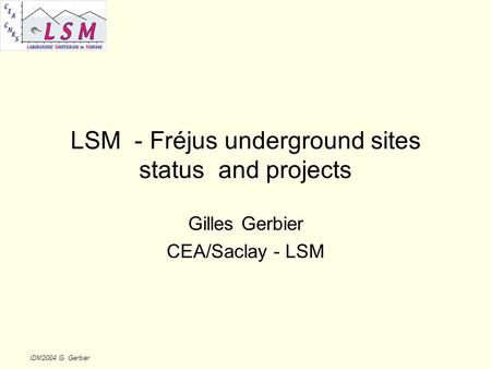 IDM2004 G. Gerbier LSM - Fréjus underground sites status and projects Gilles Gerbier CEA/Saclay - LSM.