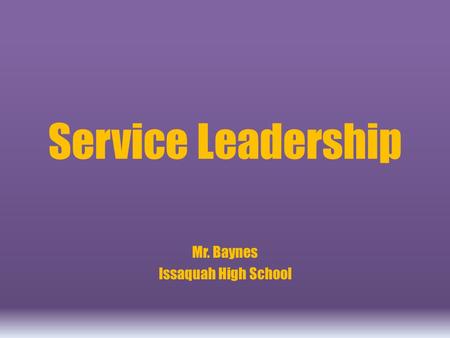 Service Leadership Mr. Baynes Issaquah High School.