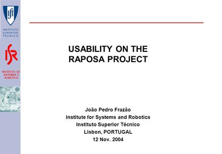 INSTITUTO DE SISTEMAS E ROBÓTICA USABILITY ON THE RAPOSA PROJECT João Pedro Frazão Institute for Systems and Robotics Instituto Superior Técnico Lisbon,