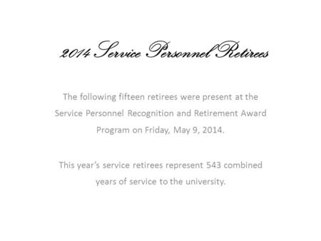 2014 Service Personnel Retirees The following fifteen retirees were present at the Service Personnel Recognition and Retirement Award Program on Friday,