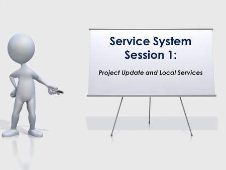 Service System Session 1: Project Update and Local Services.