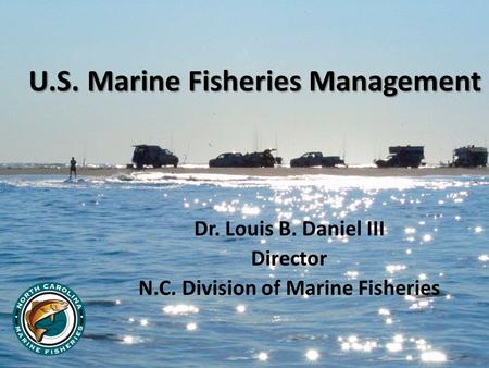 U.S. Marine Fisheries Management Dr. Louis B. Daniel III Director N.C. Division of Marine Fisheries.