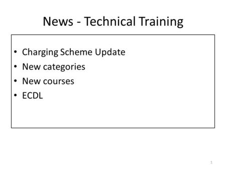 News - Technical Training Charging Scheme Update New categories New courses ECDL 1.