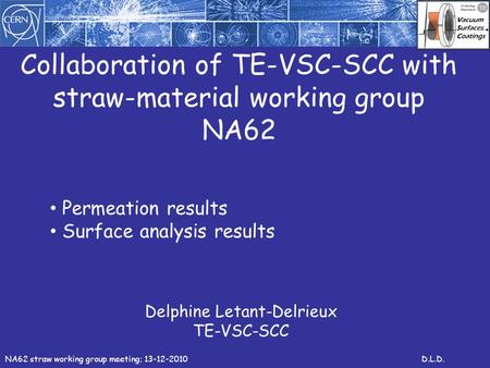 Collaboration of TE-VSC-SCC with straw-material working group NA62 Delphine Letant-Delrieux TE-VSC-SCC NA62 straw working group meeting; 13-12-2010D.L.D.