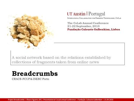 Project Breadcrumbs :: Álvaro Figueira (PI) :: Presentation at CoLab annual conference :: Fundação Calouste Gulbenkian :: 21.09.2010 Breadcrumbs CRACS-FCUP.