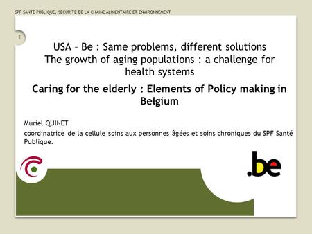 SPF SANTE PUBLIQUE, SECURITE DE LA CHAINE ALIMENTAIRE ET ENVIRONNEMENT 1 USA – Be : Same problems, different solutions The growth of aging populations.