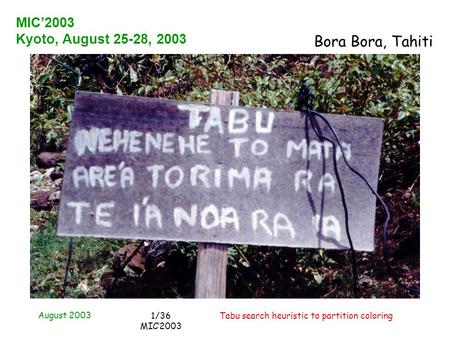 August 2003 Tabu search heuristic to partition coloring1/36 MIC2003 MIC2003 Kyoto, August 25-28, 2003 Bora Bora, Tahiti.