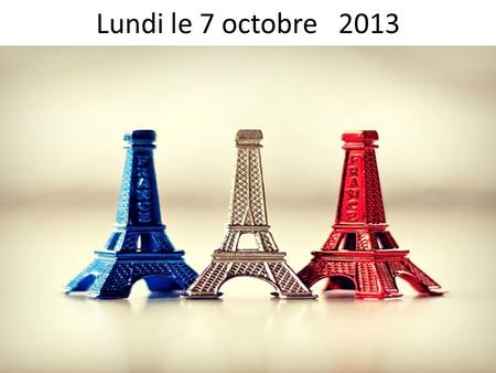 Lundi le 7 octobre 2013. French Club-Thurs. 10/10 2:35 Bring $20.00 all week!