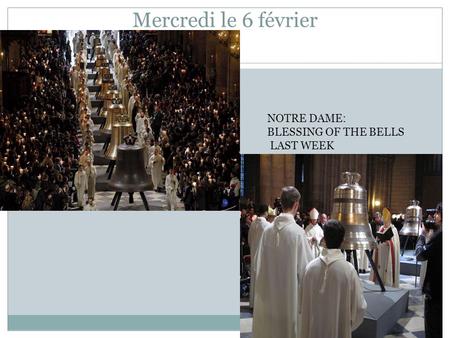 Mercredi le 6 février NOTRE DAME: BLESSING OF THE BELLS LAST WEEK.