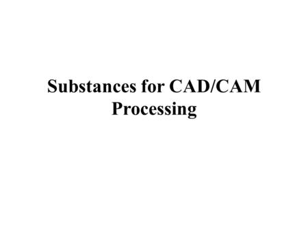 Substances for CAD/CAM Processing. The list of various materials for processing by means of CAD/CAM devices depends on the respective production gadget.