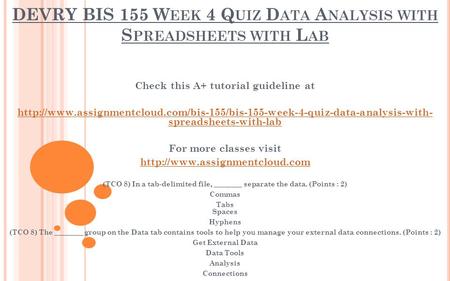 DEVRY BIS 155 W EEK 4 Q UIZ D ATA A NALYSIS WITH S PREADSHEETS WITH L AB Check this A+ tutorial guideline at