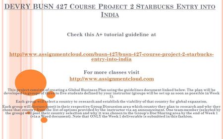 DEVRY BUSN 427 C OURSE P ROJECT 2 S TARBUCKS E NTRY INTO I NDIA Check this A+ tutorial guideline at