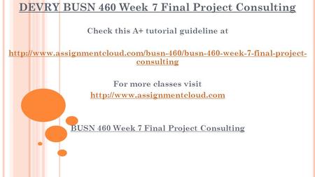 DEVRY BUSN 460 Week 7 Final Project Consulting Check this A+ tutorial guideline at