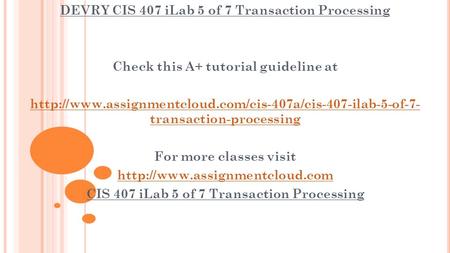 DEVRY CIS 407 iLab 5 of 7 Transaction Processing Check this A+ tutorial guideline at  transaction-processing.