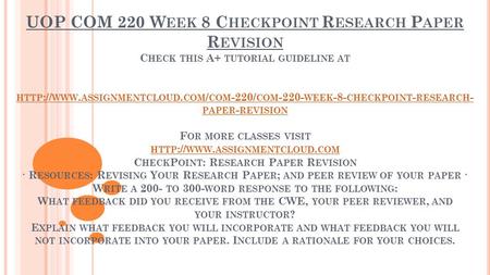 UOP COM 220 W EEK 8 C HECKPOINT R ESEARCH P APER R EVISION C HECK THIS A+ TUTORIAL GUIDELINE AT HTTP :// WWW. ASSIGNMENTCLOUD. COM / COM -220/ COM -220-