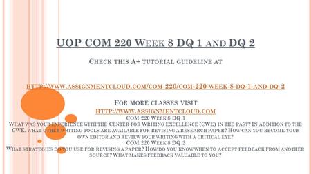 UOP COM 220 W EEK 8 DQ 1 AND DQ 2 C HECK THIS A+ TUTORIAL GUIDELINE AT HTTP :// WWW. ASSIGNMENTCLOUD. COM / COM -220/ COM WEEK -8- DQ -1- AND - DQ.