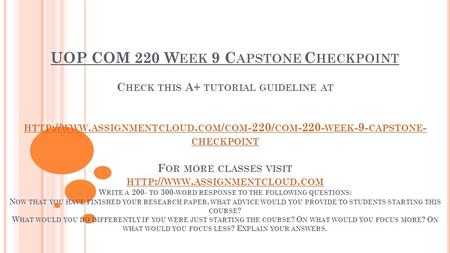 UOP COM 220 W EEK 9 C APSTONE C HECKPOINT C HECK THIS A+ TUTORIAL GUIDELINE AT HTTP :// WWW. ASSIGNMENTCLOUD. COM / COM -220/ COM WEEK -9- CAPSTONE.