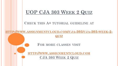 UOP CJA 303 W EEK 2 Q UIZ C HECK THIS A+ TUTORIAL GUIDELINE AT HTTP :// WWW. ASSIGNMENTCLOUD. COM / CJA -303/ CJA WEEK -2- QUIZ F OR MORE CLASSES.