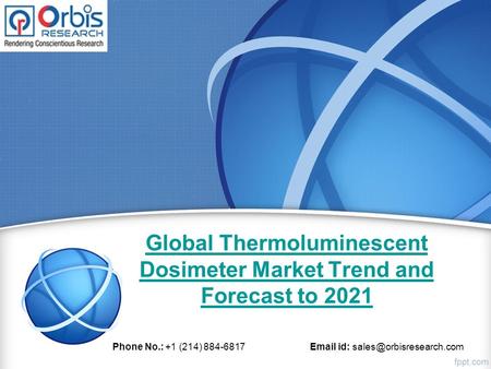 Global Thermoluminescent Dosimeter Market Trend and Forecast to 2021 Phone No.: +1 (214) id: