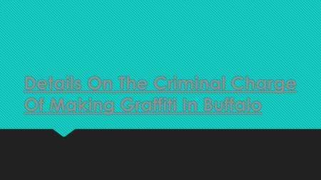 Details On The Criminal Charge Of Making Graffiti In Buffalo