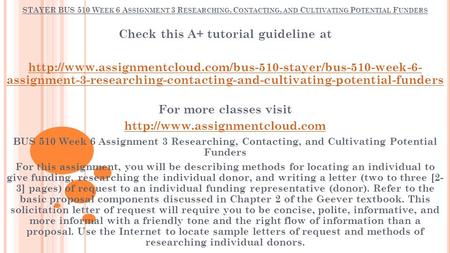 STAYER BUS 510 W EEK 6 A SSIGNMENT 3 R ESEARCHING, C ONTACTING, AND C ULTIVATING P OTENTIAL F UNDERS Check this A+ tutorial guideline at