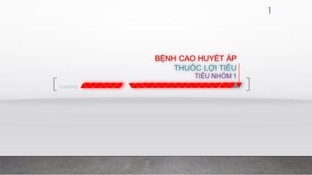 BỆNH CAO HUYẾT ÁP THUỐC LỢI TIỂU TIỂU NHÓM 1 BỆNH CAO HUYẾT ÁP THUỐC LỢI TIỂU TIỂU NHÓM 1 [ Loading ] 1.