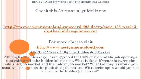 DEVRY CARD 405 W EEK 3 DQ T HE H IDDEN J OB M ARKET Check this A+ tutorial guideline at