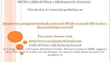 DEVRY CARD 405 W EEK 4 DQ M ARKETING Y OURSELF Check this A+ tutorial guideline at  dq-marketing-yourself.