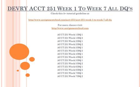 DEVRY ACCT 251 W EEK 1 T O W EEK 7 A LL DQ' S Check this A+ tutorial guideline at