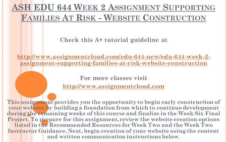 ASH EDU 644 W EEK 2 A SSIGNMENT S UPPORTING F AMILIES A T R ISK - W EBSITE C ONSTRUCTION Check this A+ tutorial guideline at