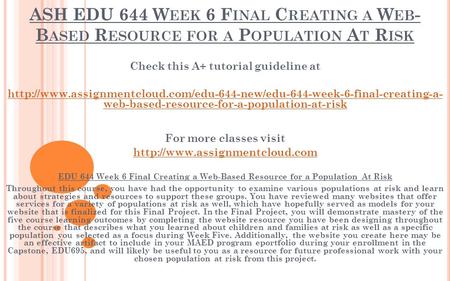 ASH EDU 644 W EEK 6 F INAL C REATING A W EB - B ASED R ESOURCE FOR A P OPULATION A T R ISK Check this A+ tutorial guideline at