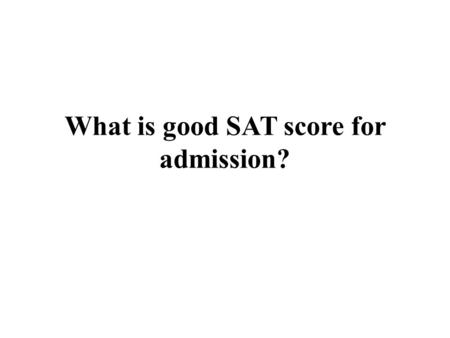 What is good SAT score for admission?. For any student, Test is over but stress exists is a common sentence. You are yet not aware of how will your SAT.