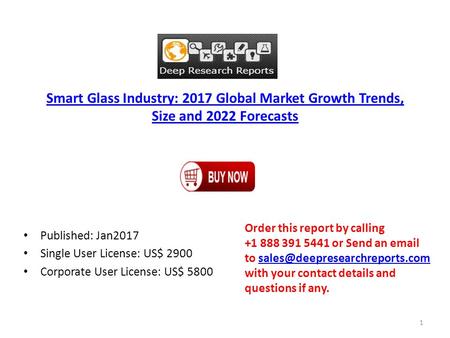 Smart Glass Industry: 2017 Global Market Growth Trends, Size and 2022 Forecasts Published: Jan2017 Single User License: US$ 2900 Corporate User License: