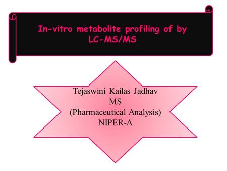 In-vitro metabolite profiling of by LC-MS/MS Tejaswini Kailas Jadhav MS (Pharmaceutical Analysis) NIPER-A.