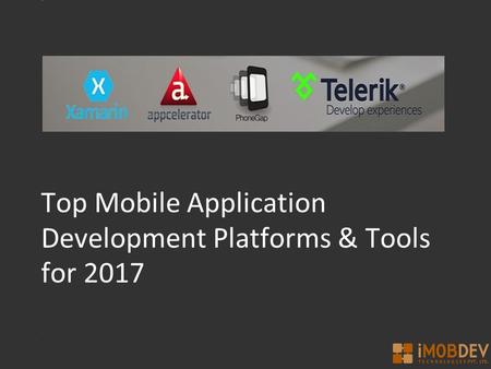 Top Mobile Application Development Platforms & Tools for 2017.