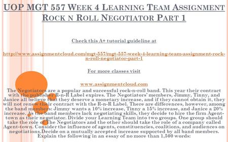 UOP MGT 557 W EEK 4 L EARNING T EAM A SSIGNMENT R OCK N R OLL N EGOTIATOR P ART 1 Check this A+ tutorial guideline at