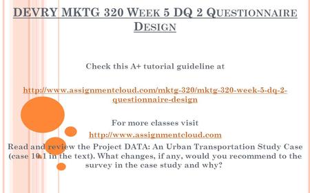 DEVRY MKTG 320 W EEK 5 DQ 2 Q UESTIONNAIRE D ESIGN Check this A+ tutorial guideline at  questionnaire-design.