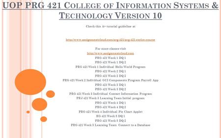 UOP PRG 421 C OLLEGE OF I NFORMATION S YSTEMS & T ECHNOLOGY V ERSION 10 Check this A+ tutorial guideline at