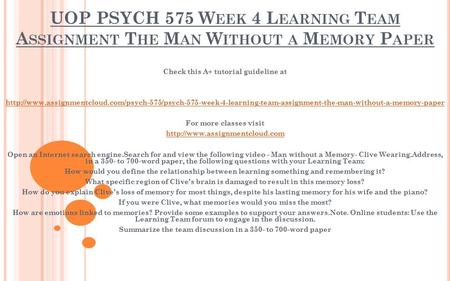 UOP PSYCH 575 W EEK 4 L EARNING T EAM A SSIGNMENT T HE M AN W ITHOUT A M EMORY P APER Check this A+ tutorial guideline at