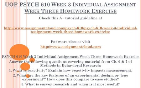 UOP PSYCH 610 W EEK 3 I NDIVIDUAL A SSIGNMENT W EEK T HREE H OMEWORK E XERCISE Check this A+ tutorial guideline at