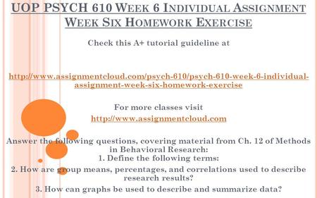 UOP PSYCH 610 W EEK 6 I NDIVIDUAL A SSIGNMENT W EEK S IX H OMEWORK E XERCISE Check this A+ tutorial guideline at