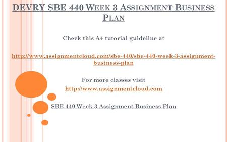 DEVRY SBE 440 W EEK 3 A SSIGNMENT B USINESS P LAN Check this A+ tutorial guideline at